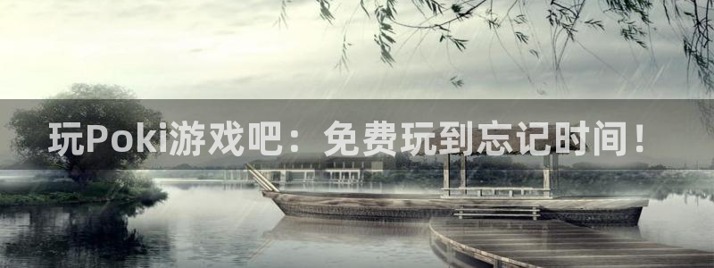 米乐m6交易平台登录：玩Poki游戏吧：免费玩到忘记时间！